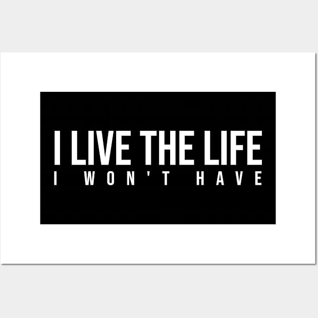 I Live The Life I Won't Have Wall Art by potch94